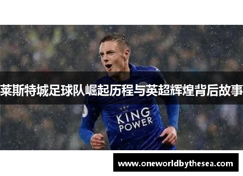 莱斯特城足球队崛起历程与英超辉煌背后故事